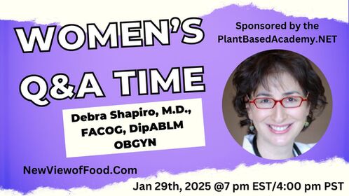 Women’s Plant Based Q&A Time - Debra Shapiro, M.D., FACOG, DipABLM