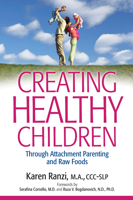 Creating Healthy Children: Through Attachment Parenting and Raw Foods